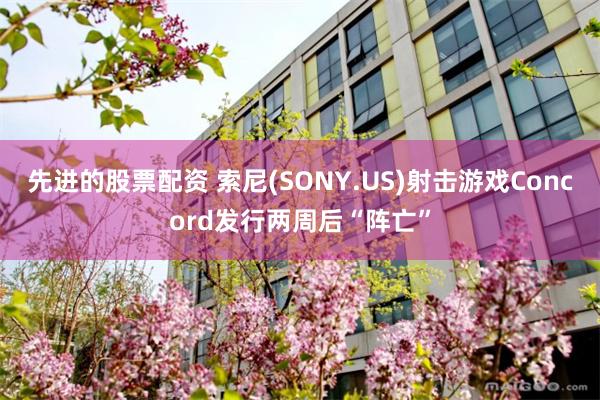 先进的股票配资 索尼(SONY.US)射击游戏Concord发行两周后“阵亡”