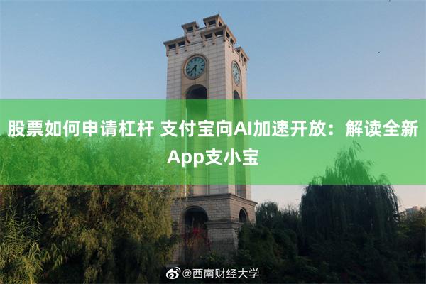 股票如何申请杠杆 支付宝向AI加速开放：解读全新App支小宝