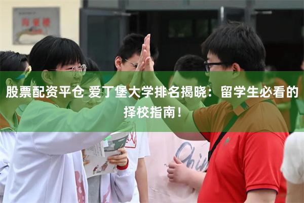 股票配资平仓 爱丁堡大学排名揭晓：留学生必看的择校指南！