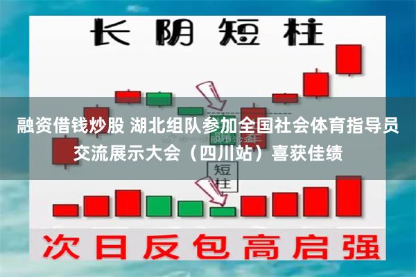 融资借钱炒股 湖北组队参加全国社会体育指导员交流展示大会（四川站）喜获佳绩