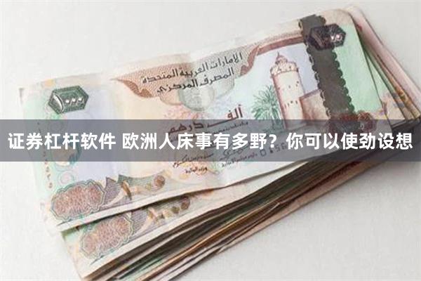 证券杠杆软件 欧洲人床事有多野？你可以使劲设想