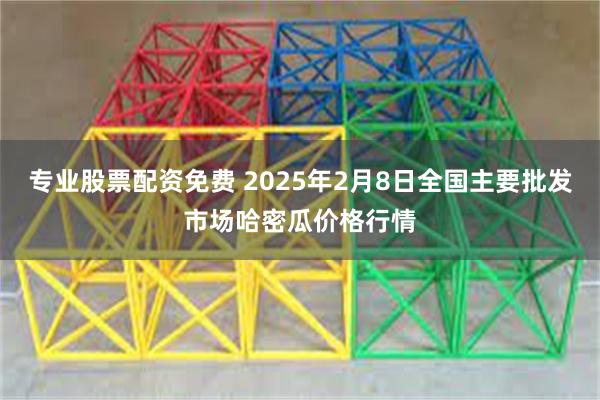 专业股票配资免费 2025年2月8日全国主要批发市场哈密瓜价格行情