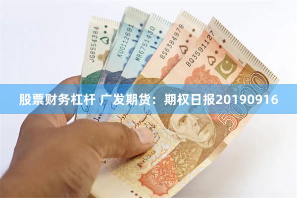 股票财务杠杆 广发期货：期权日报20190916